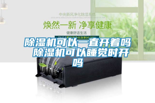 除濕機(jī)可以一直開著嗎 除濕機(jī)可以睡覺(jué)時(shí)開嗎