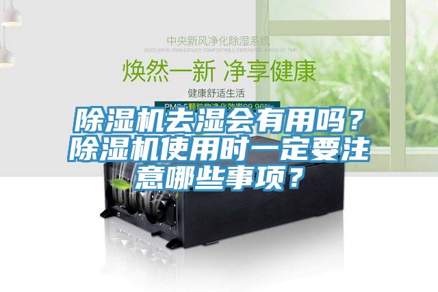 除濕機(jī)去濕會有用嗎？除濕機(jī)使用時一定要注意哪些事項(xiàng)？
