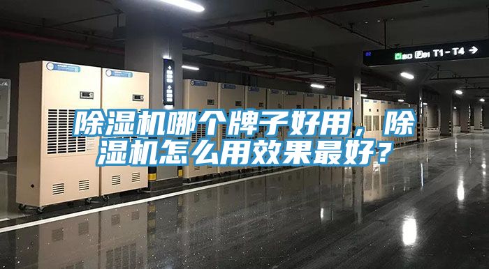 除濕機(jī)哪個(gè)牌子好用，除濕機(jī)怎么用效果最好？