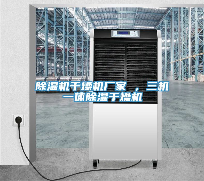 除濕機干燥機廠家 ，三機一體除濕干燥機