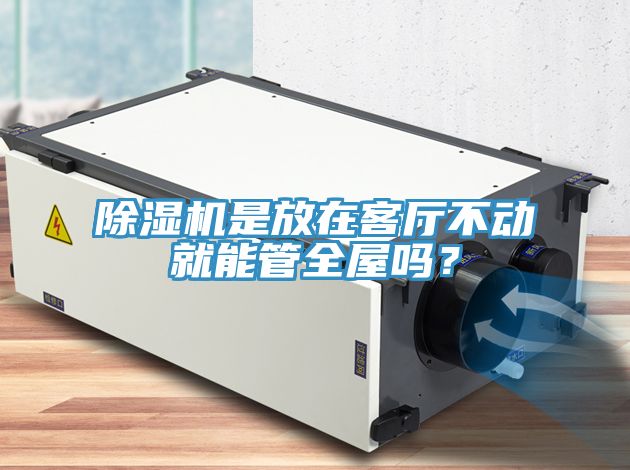 除濕機是放在客廳不動就能管全屋嗎？