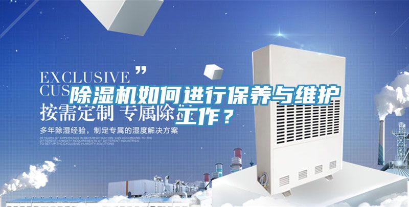 除濕機(jī)如何進(jìn)行保養(yǎng)與維護(hù)工作？