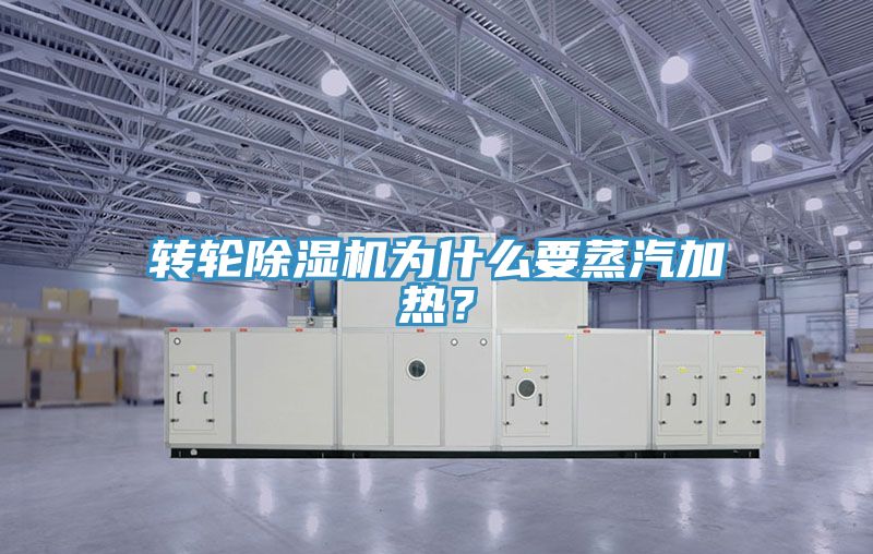 轉(zhuǎn)輪除濕機為什么要蒸汽加熱？