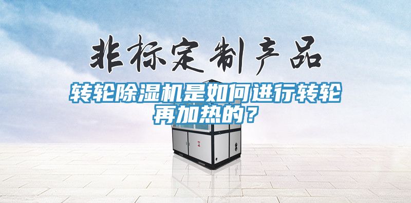 轉(zhuǎn)輪除濕機(jī)是如何進(jìn)行轉(zhuǎn)輪再加熱的？