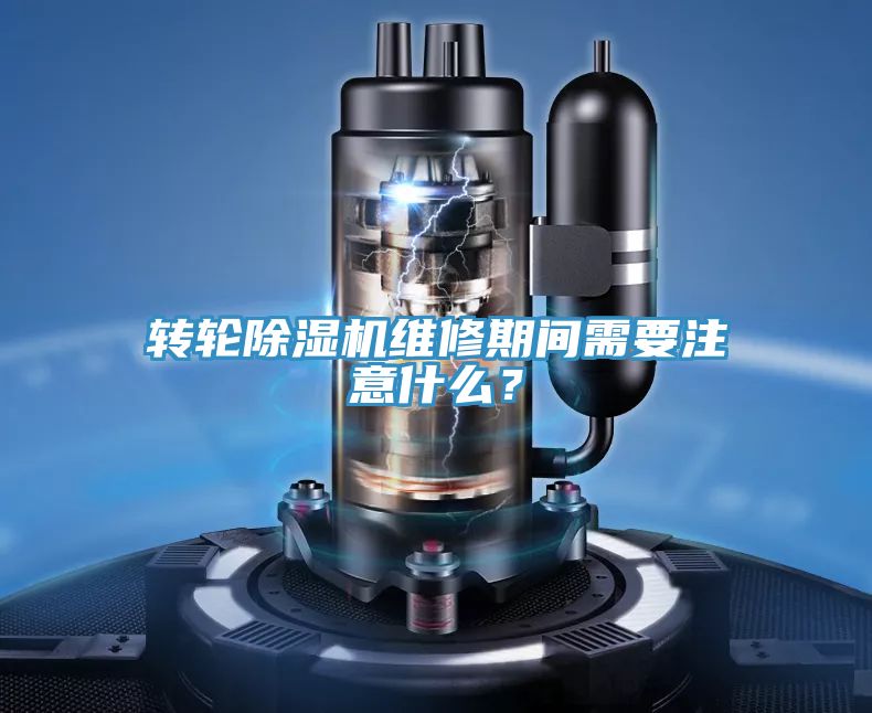 轉(zhuǎn)輪除濕機維修期間需要注意什么？