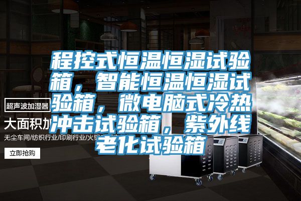 程控式恒溫恒濕試驗(yàn)箱，智能恒溫恒濕試驗(yàn)箱，微電腦式冷熱沖擊試驗(yàn)箱，紫外線老化試驗(yàn)箱