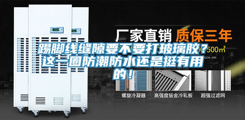 踢腳線縫隙要不要打玻璃膠？這一圈防潮防水還是挺有用的！