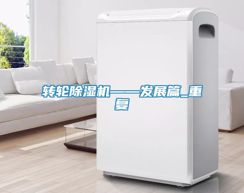 轉輪除濕機——發(fā)展篇_重復