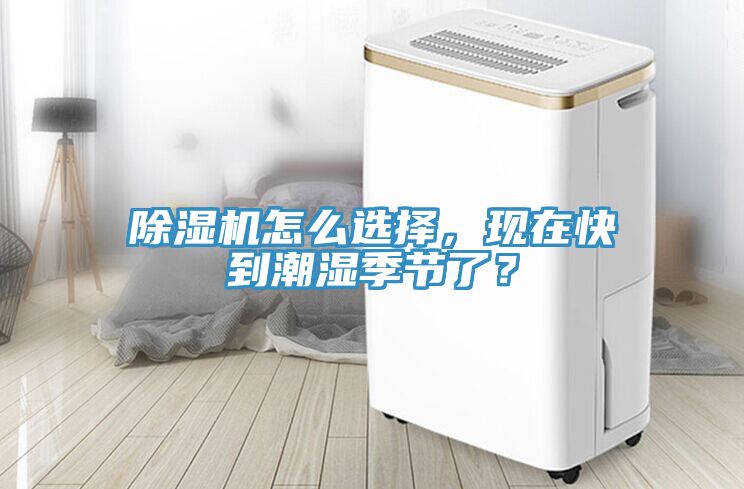 除濕機(jī)怎么選擇，現(xiàn)在快到潮濕季節(jié)了？