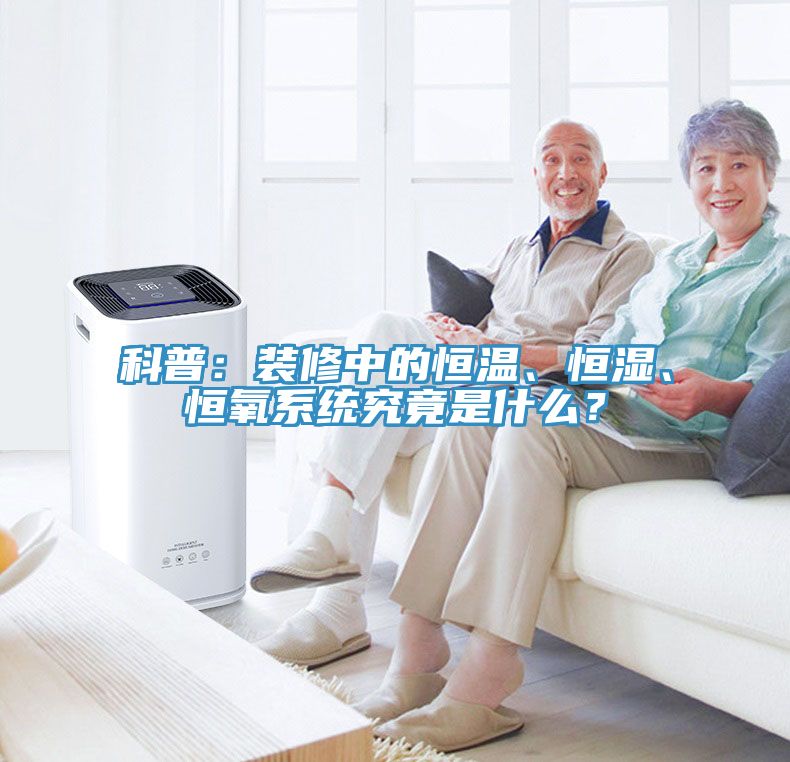 科普：裝修中的恒溫、恒濕、恒氧系統(tǒng)究竟是什么？