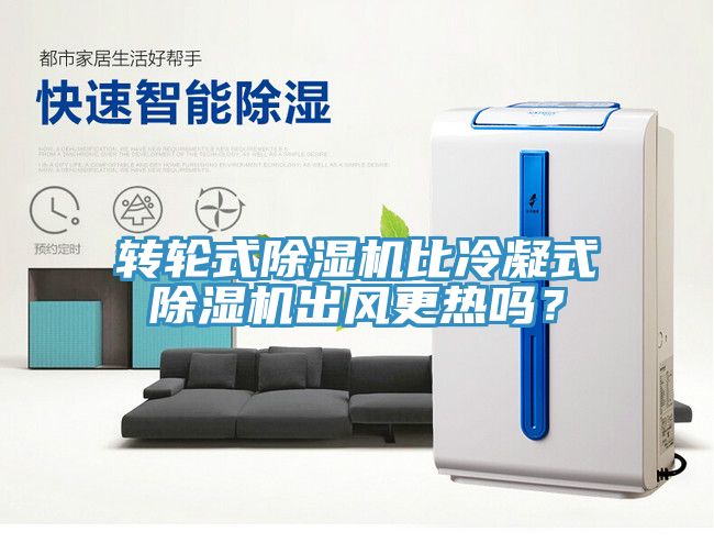 轉(zhuǎn)輪式除濕機比冷凝式除濕機出風(fēng)更熱嗎？