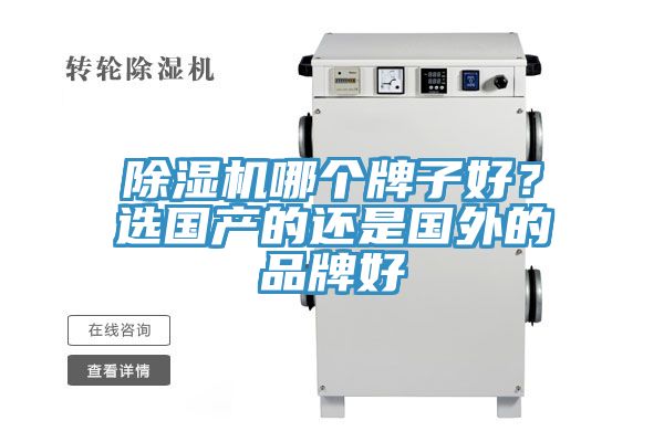除濕機(jī)哪個(gè)牌子好？選國(guó)產(chǎn)的還是國(guó)外的品牌好