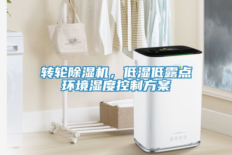 轉(zhuǎn)輪除濕機(jī)，低濕低露點(diǎn)環(huán)境濕度控制方案