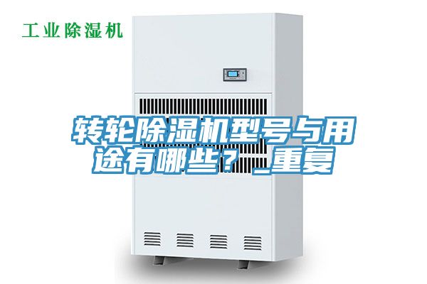 轉(zhuǎn)輪除濕機(jī)型號與用途有哪些？_重復(fù)